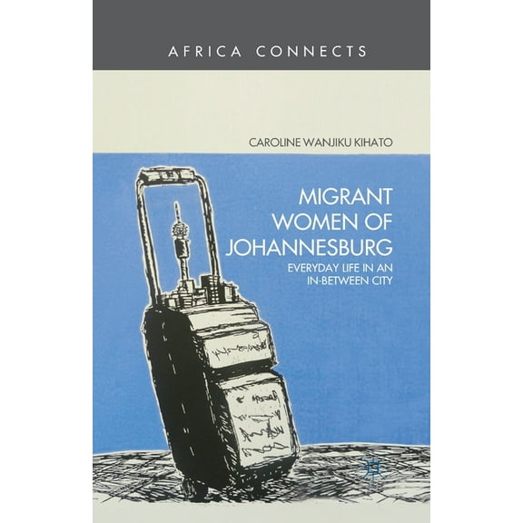Africa Connects Migrant Women of Johannesburg: Everyday Life in an In-Between City, (Paperback)