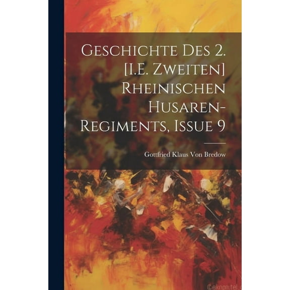 Geschichte Des 2. [I.E. Zweiten] Rheinischen Husaren-Regiments, Issue 9 (Paperback)