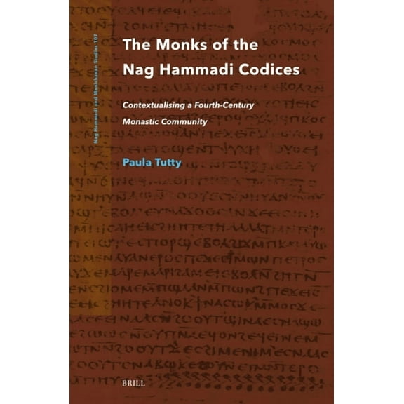 Nag Hammadi and Manichaean Studies The Monks of the Nag Hammadi Codices: Contextualising a Fourth-Century Monastic Community, Book 107, (Hardcover)