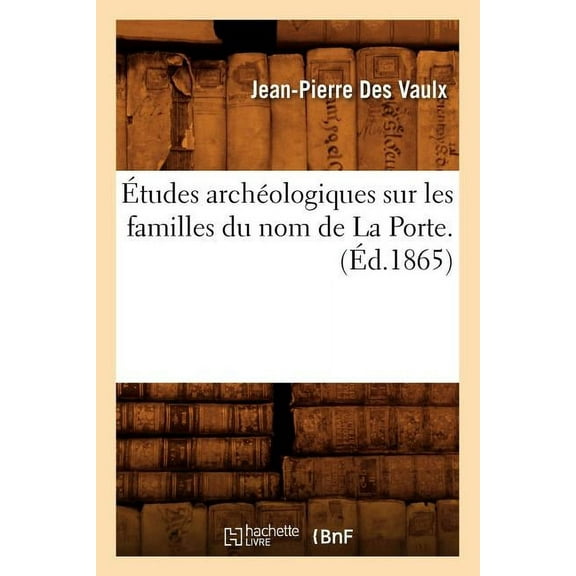 Histoire Ãtudes ArchÃ©ologiques Sur Les Familles Du Nom de la Porte. (Ãd.1865), (Paperback)