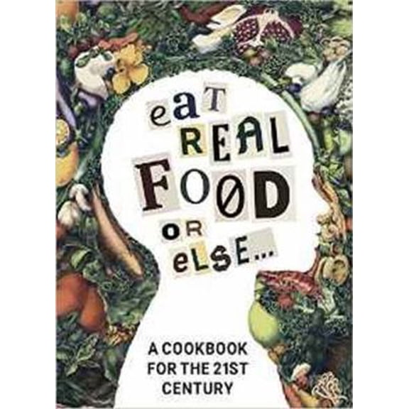 Pre-Owned Eat Real Food or Else: A Cookbook for the 21st Century (Hardcover) 0986252018 9780986252013