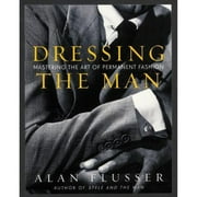 Pre-Owned Dressing the Man: Mastering the Art of Permanent Fashion (Hardcover 9780060191443) by Alan Flusser