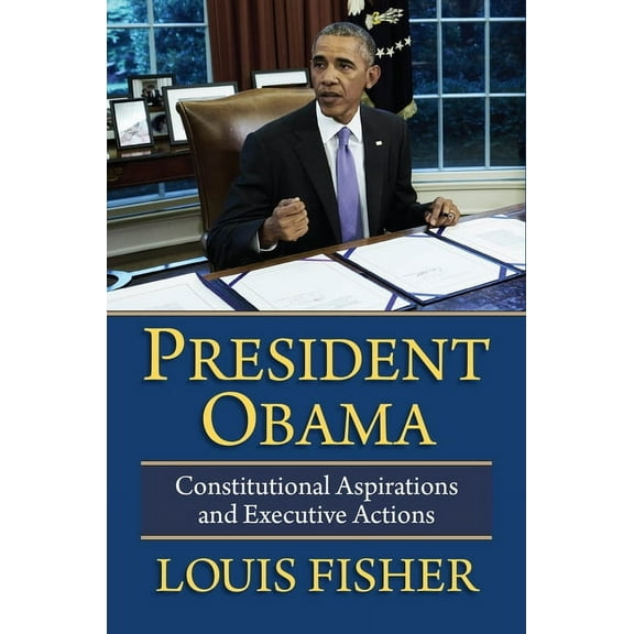 President Obama: Constitutional Aspirations and Executive Actions, (Paperback)