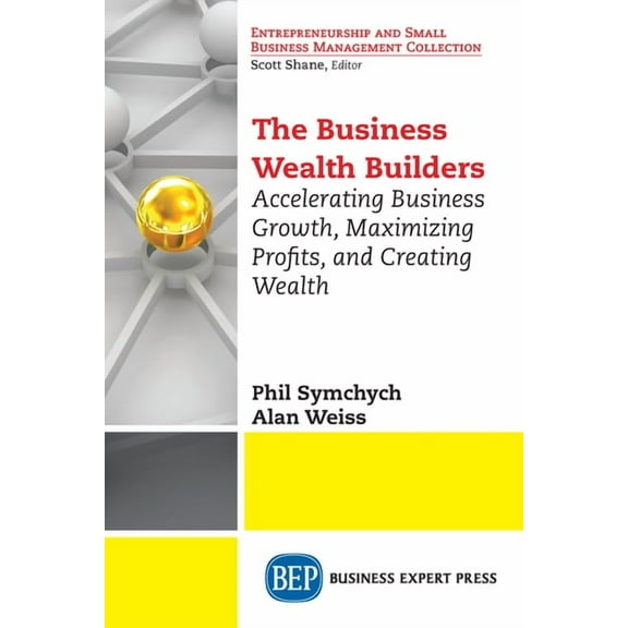 The Business Wealth Builders: Accelerating Business Growth, Maximizing Profits, and Creating Wealth, (Paperback)
