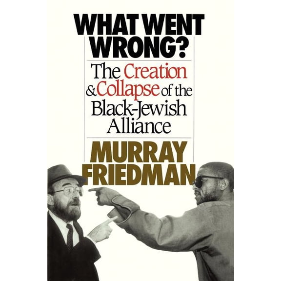What Went Wrong?: The Creation & Collapse of the Black-Jewish Alliance, (Paperback)