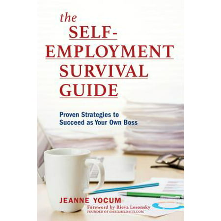 The Self-Employment Survival Guide : Proven Strategies to Succeed as Your Own