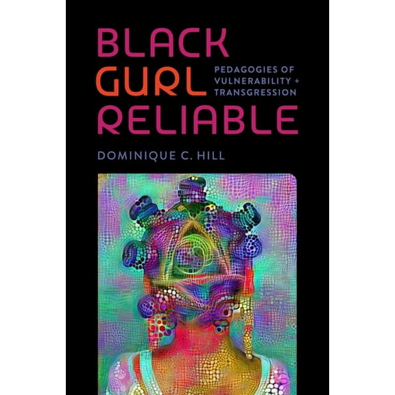 Black Lives and Liberation Black Gurl Reliable: Pedagogies of Vulnerability and Transgression, (Paperback)