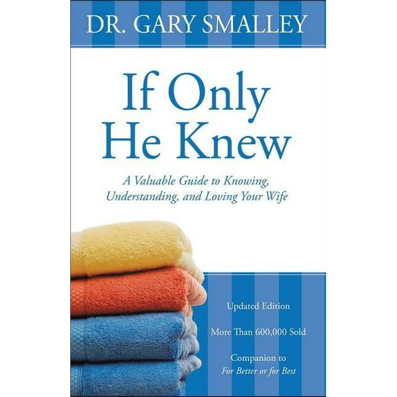 If Only He Knew: A Valuable Guide to Knowing, Understanding, and Loving Your Wife, (Paperback)