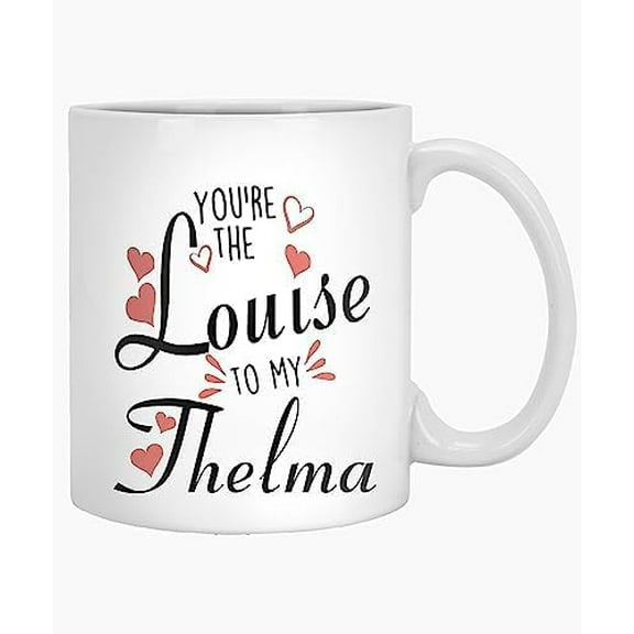 Coffee Mug Youre the Louise To My Thelma Coffee Mug, Friend, Birthday Christmas Tea Cup Ceramic, 11 Oz White 156604 11 Oz White Mug 520137