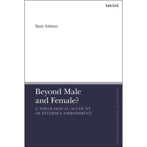 T&t Clark Enquiries in Theological Ethic Beyond Male and Female?: A Theological Account of Intersex Embodiment, (Hardcover)