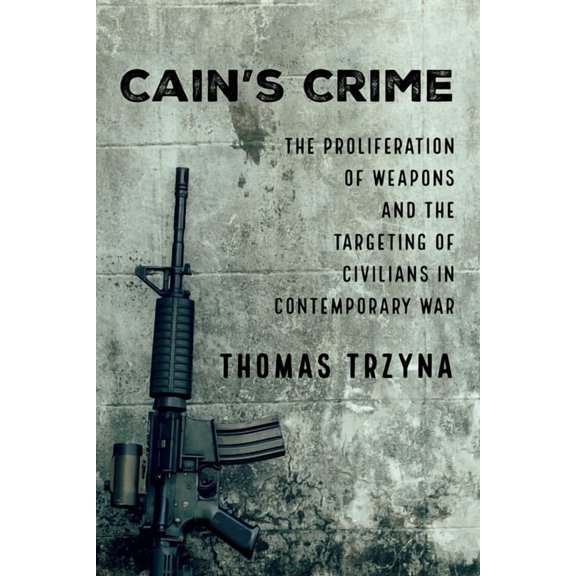 Cain's Crime: The Proliferation of Weapons and the Targeting of Civilians in Contemporary War, (Paperback)