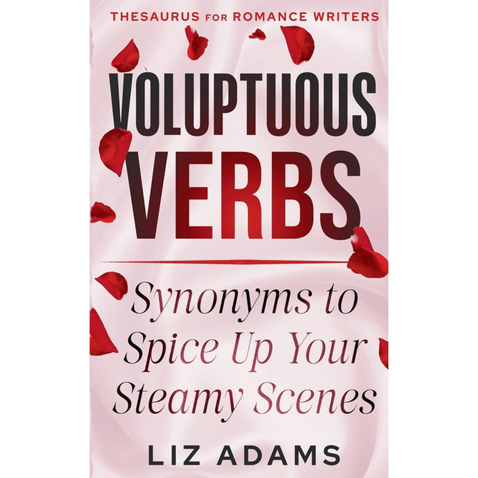 Thesaurus for Romance Writers Voluptuous Verbs: Synonyms to Spice up Your Steamy Scenes, (Paperback)