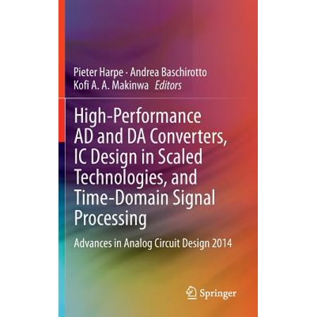 High-Performance Ad and Da Converters, IC Design in Scaled Technologies, and Time-Domain Signal Processing : Advances in Analog Circuit Design (Best Ad Da Converter Under 1000)