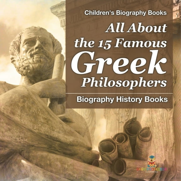 All About the 15 Famous Greek Philosophers - Biography History Books Children's Historical Biographies, (Paperback)