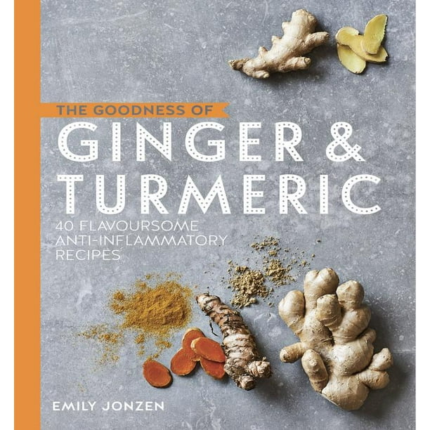 The Goodness of Ginger and Turmeric 40 flavoursome antiinflammatory