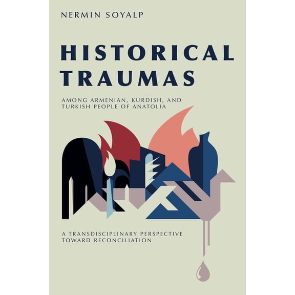 Historical Traumas Among Armenian, Kurdish, and Turkish People of Anatolia: A Transdisciplinary Perspective Toward Recon, (Hardcover)