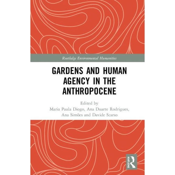 Routledge Environmental Humanities Gardens and Human Agency in the Anthropocene, (Hardcover)