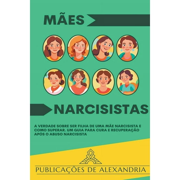 MÃ£es Narcisistas: A Verdade sobre ser Filha de uma MÃ£e Narcisista e Como Superar. Um Guia para Cura e RecuperaÃ§Ã£o apÃ³s o, (Paperback)