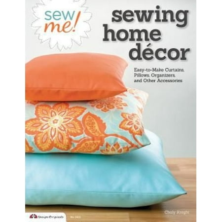 Sew Me! Sewing Home Decor: Easy-to-Make Curtains, Pillows, Organizers and Other Accessories