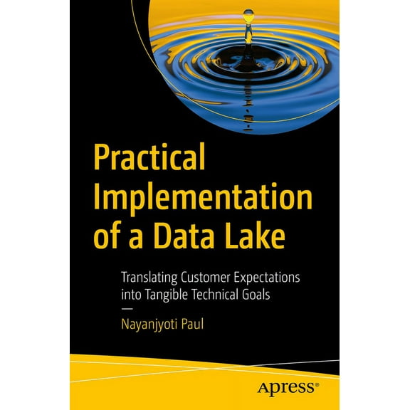 Practical Implementation of a Data Lake: Translating Customer Expectations Into Tangible Technical Goals, (Paperback)