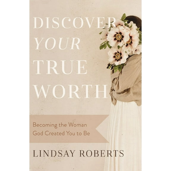 Discover Your True Worth: Becoming the Woman God Created You to Be, (Paperback)