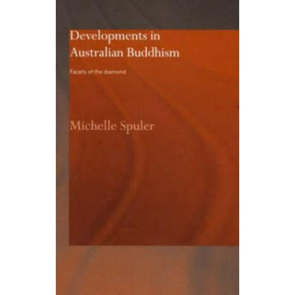 Routledge Critical Studies in Buddhism Developments in Australian Buddhism: Facets of the Diamond, (Hardcover)