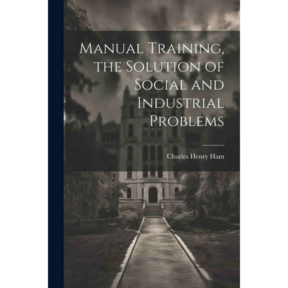 Manual Training, the Solution of Social and Industrial Problems (Paperback)