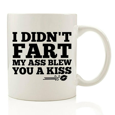 i didn't fart, my ass blew you a kiss funny coffee mug 11 oz - birthday gift for men - best office cup & gag christmas present idea for dad, brother, husband, boyfriend, male coworkers,