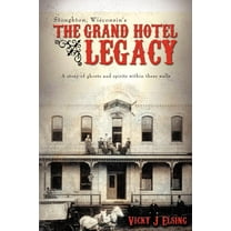 Stoughton, Wisconsin's THE GRAND HOTEL LEGACY: A story of ghosts and spirits within these walls (Paperback) by Vicky J Elsing