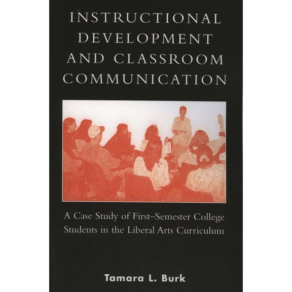 Instructional Development and Classroom Communication: A Case Study of First-Semester College Students in the Liberal Ar, (Paperback)