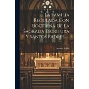 La Familia Regulada Con Doctrina De La Sagrada Escritura Y Santos Padres...... (Paperback)