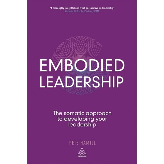 Embodied Leadership: The Somatic Approach to Developing Your Leadership, (Paperback)
