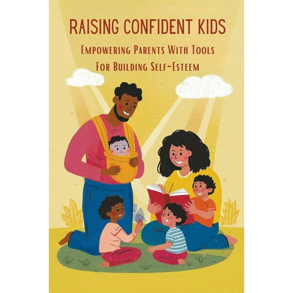 Raising Confident Kids: Empowering Parents With Tools For Building Self-Esteem, (Paperback)