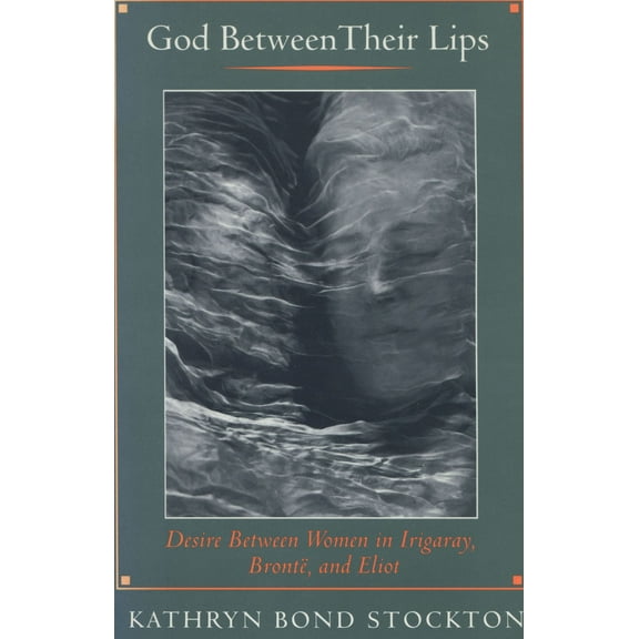 God Between Their Lips : Desire Between Women in Irigaray, Brontë, and Eliot (Hardcover)