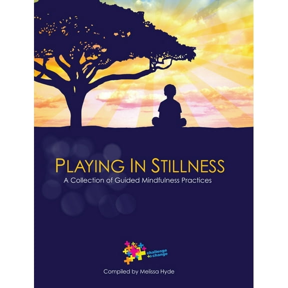 Playing in Stillness: A Collection of Guided Mindfulness Practices, (Hardcover)