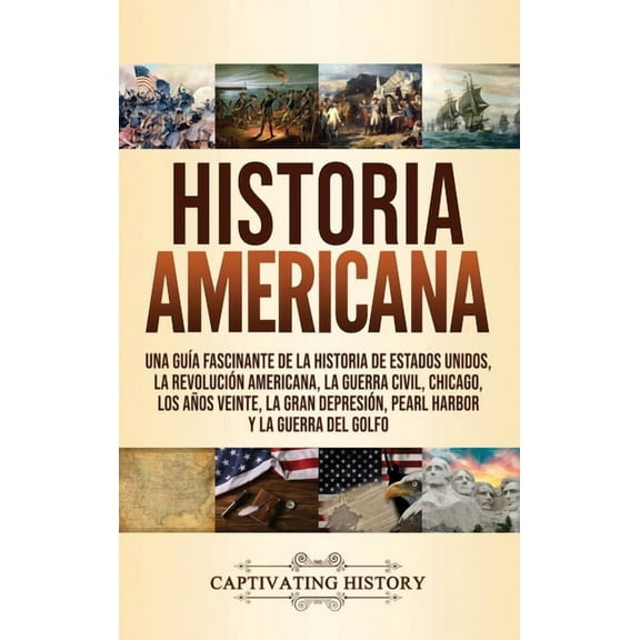 Historia Americana: Una guía fascinante de la historia de Estados Unidos, la Revolución americana, la guerra civil, Chic, (Hardcover)