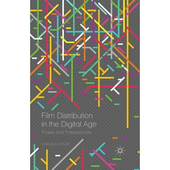Film Distribution in the Digital Age: Pirates and Professionals, (Paperback)
