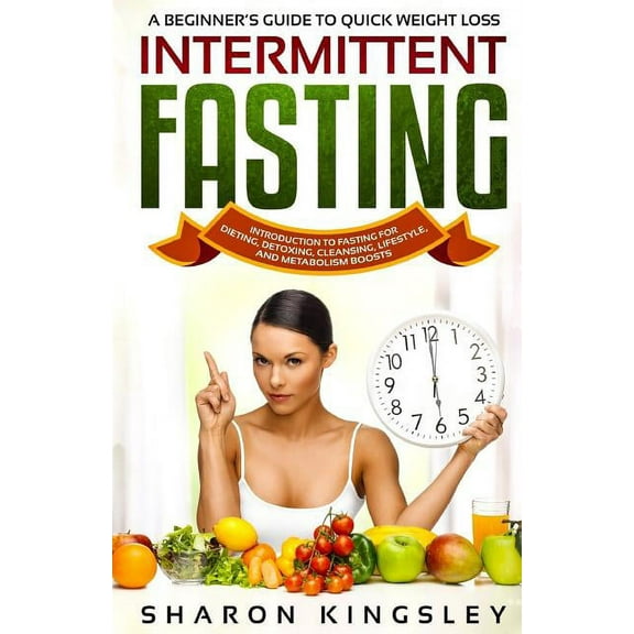 Health and Wellbeing, Diet, Exercise, Fi A Beginner's Guide To Quick Weight Loss Intermittent Fasting: Introduction to Fasting For Dieting, Detoxing, Cleansing, , Book 6, (Paperback)