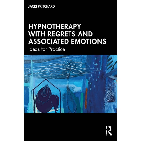 Hypnotherapy with Regrets and Associated Emotions: Ideas for Practice, (Paperback)
