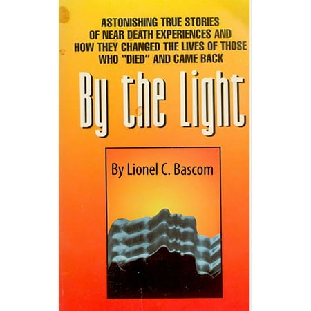 By The Light: Astonishing True Stories of Near Death Experiences -