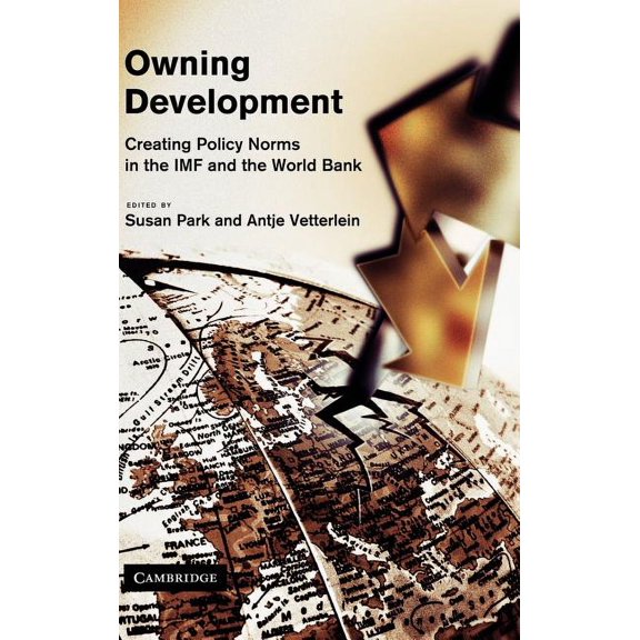 Owning Development: Creating Policy Norms in the IMF and the World Bank, (Hardcover)