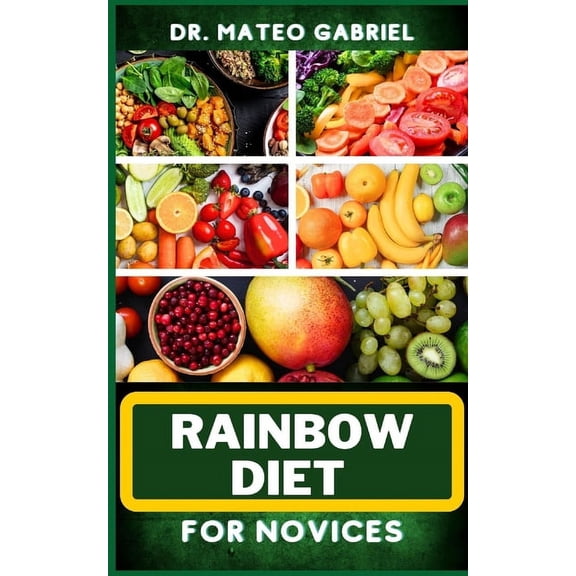 Rainbow Diet for Novices: Enriched Recipes, Foods, Meal Plan & Procedures For Boosting And Assisting The Immune System, Vibrant Wellness And Healthy Lifestyle (Paperback)