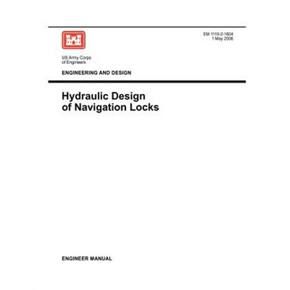 Engineering and Design: Hydraulic Design of Navigation Locks (Engineer Manual EM 1110-2-1604) (Paperback)