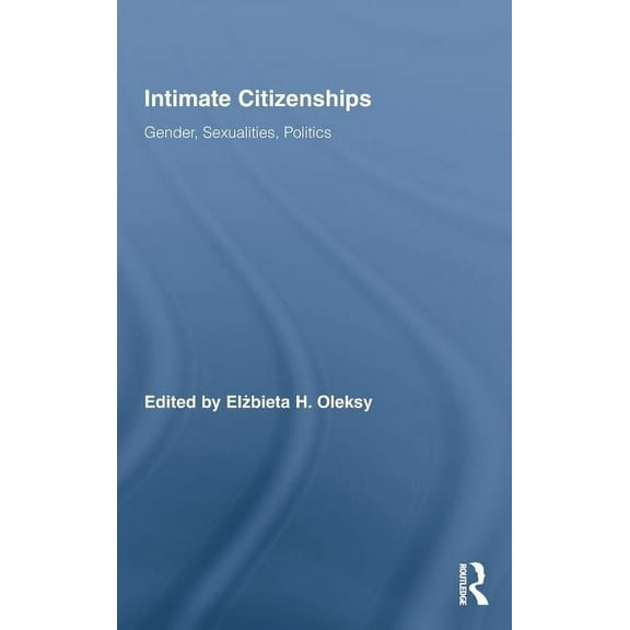 Routledge Research in Gender and Society Intimate Citizenships: Gender, Sexualities, Politics, Book 18, (Hardcover)