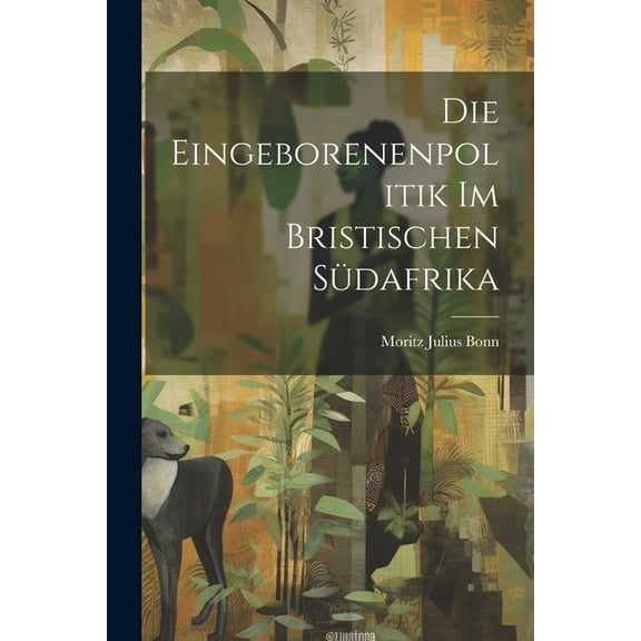 Die Eingeborenenpolitik Im Bristischen Südafrika (Paperback)