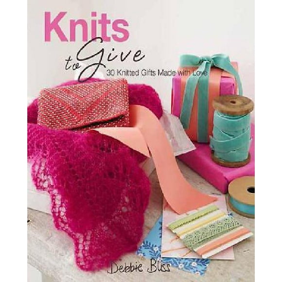 Knits to Give: 30 Knitted Gifts Made with Love