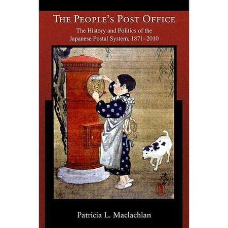 The People's Post Office: The History and Politics of the Japanese Postal System, 1871-2010