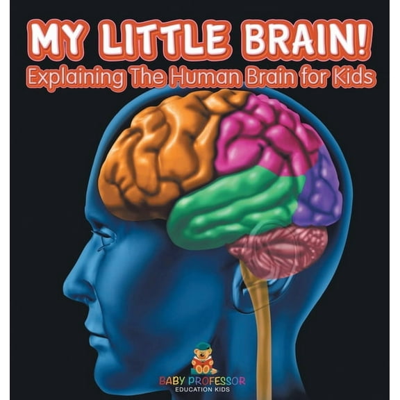My Little Brain! - Explaining The Human Brain for Kids, (Hardcover)