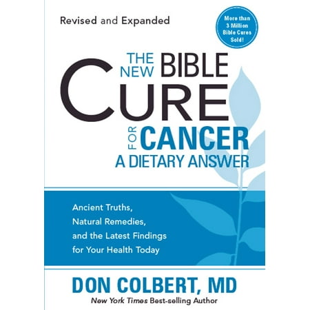 The New Bible Cure for Cancer : Ancient Truths, Natural Remedies, and the Latest Findings for Your Health