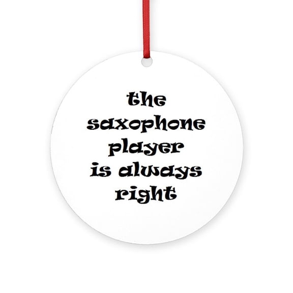 CafePress - Saxophone Always Right -  Round Wood Ornament 4"